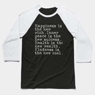 Happiness is the new rich. Inner peace is the new success. Health is the new wealth. Kindness is the new cool Baseball T-Shirt